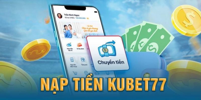 Các điều kiện liên quan đến Nạp Tiền Kubet77 bạn nên biết