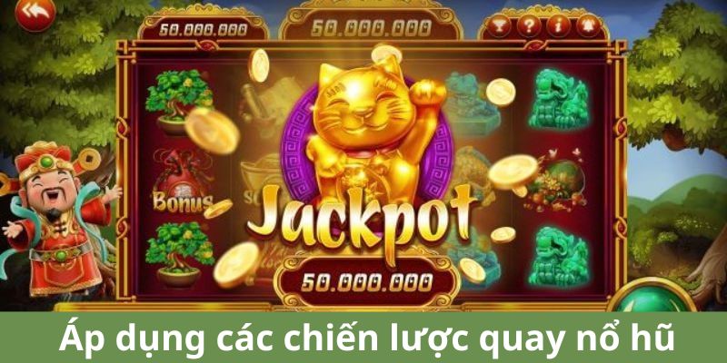 Áp dụng các chiến lược quay nổ hũ