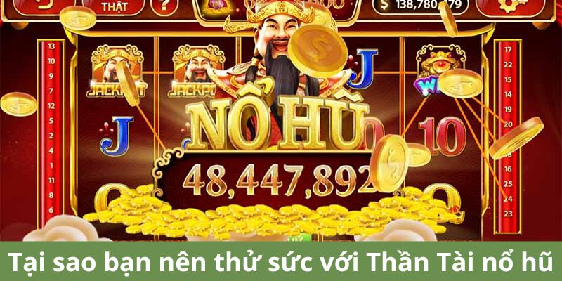 Tại sao bạn nên thử sức với Thần Tài nổ hũ