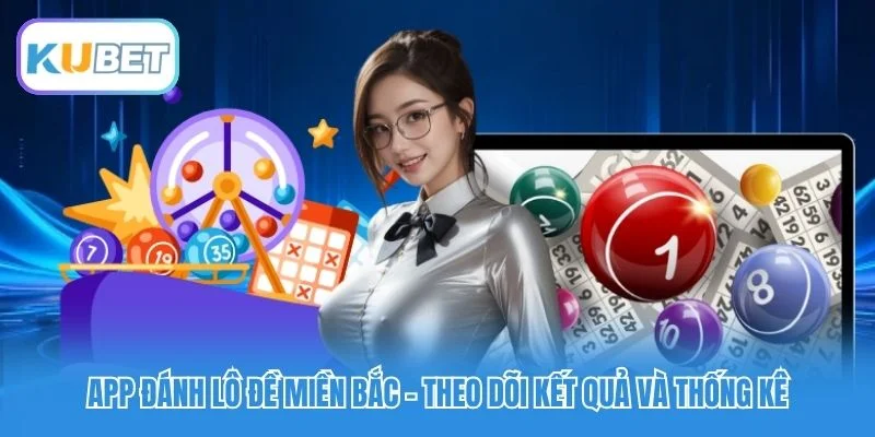 App Đánh Lô Đề Miền Bắc – Theo Dõi Kết Quả Và Thống Kê