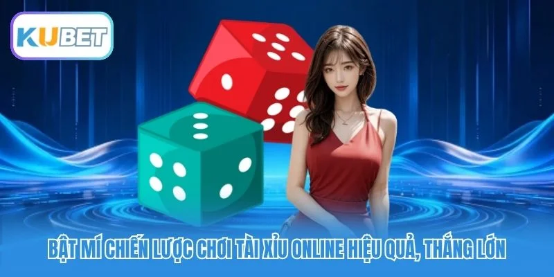 Bật mí chiến lược chơi&nbsp;tài xỉu online&nbsp;hiệu quả, thắng lớn