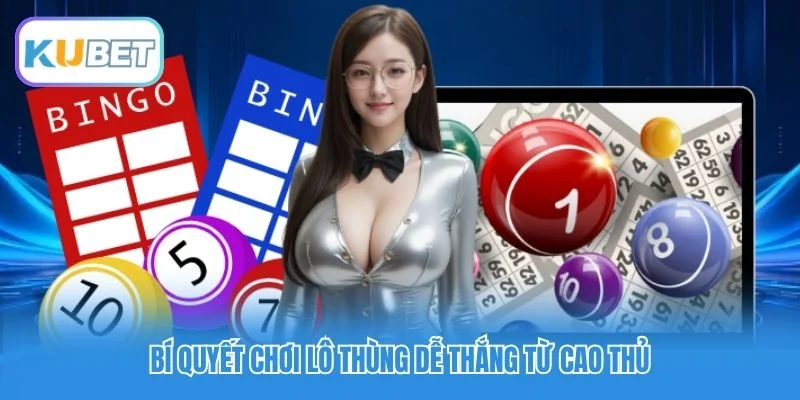 Bí quyết chơi lô thùng dễ thắng từ cao thủ Bí quyết chơi lô thùng dễ thắng từ cao thủ