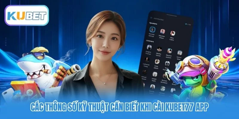 Các thông số kỹ thuật cần biết khi cài Kubet77 App Các thông số kỹ thuật cần biết khi cài Kubet77 App
