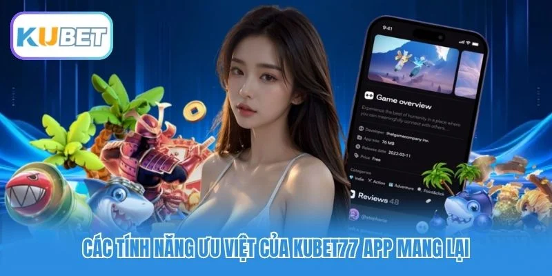 Các tính năng ưu việt của Kubet77 App mang lại Các tính năng ưu việt của Kubet77 App mang lại