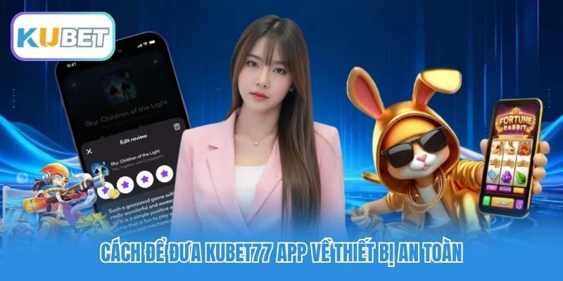 Cách để đưa Kubet77 App về thiết bị an toàn Cách để đưa Kubet77 App về thiết bị an toàn