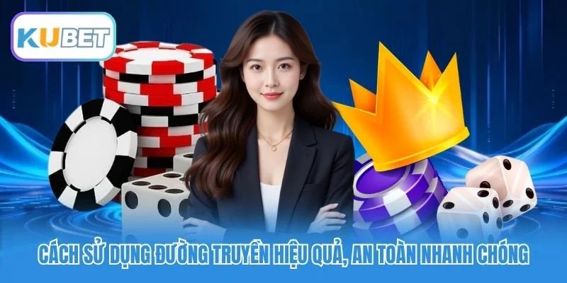 Cách sử dụng đường truyền hiệu quả, an toàn nhanh chóng