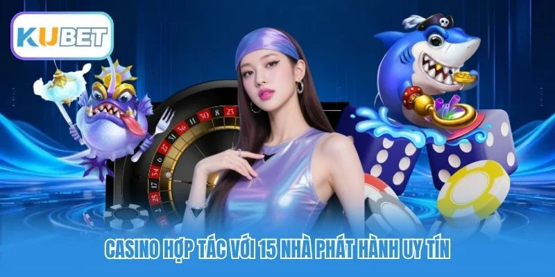 Casino hợp tác với 15 nhà phát hành uy tín