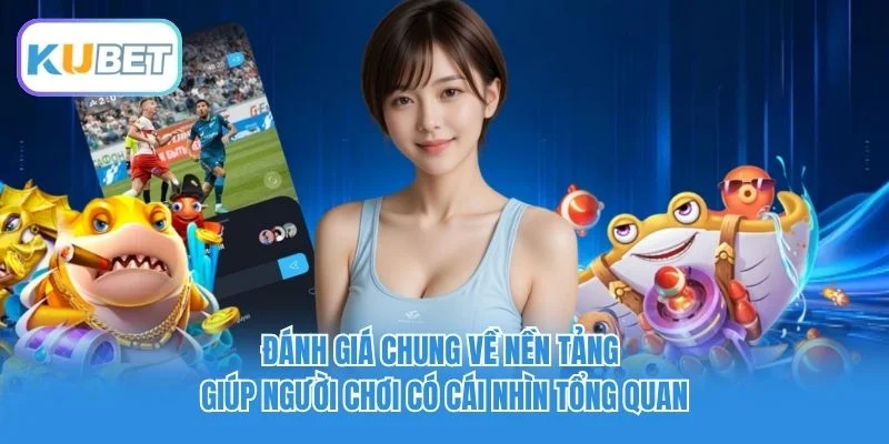 Đánh giá chung về nền tảng giúp người chơi có cái nhìn tổng quan Đánh giá chung về nền tảng giúp người chơi có cái nhìn tổng quan