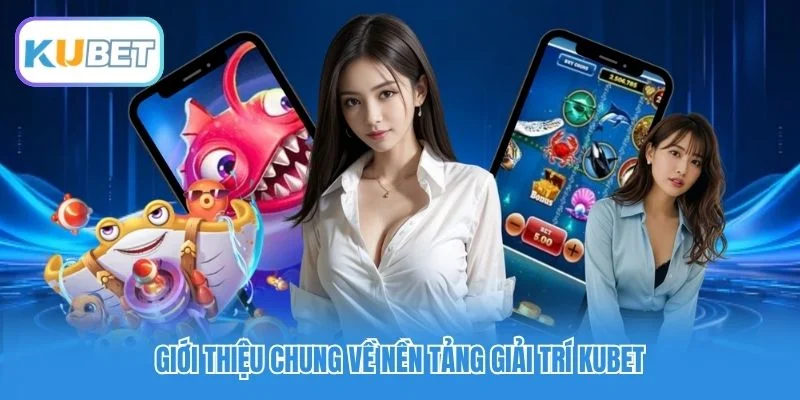Giới thiệu chung về nền tảng giải trí Kubet Giới thiệu chung về nền tảng giải trí Kubet