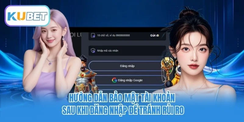 Hướng dẫn bảo mật tài khoản sau khi đăng nhập để tránh rủi ro