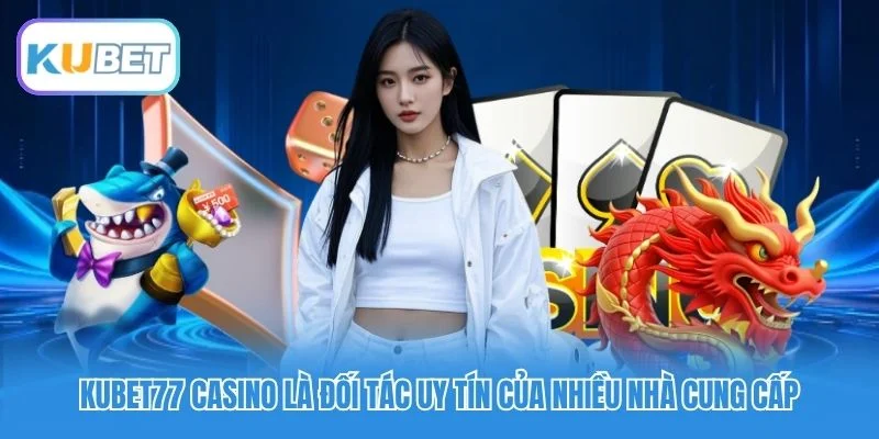Kubet77 Casino là đối tác uy tín của nhiều nhà cung cấp Kubet77 Casino là đối tác uy tín của nhiều nhà cung cấp
