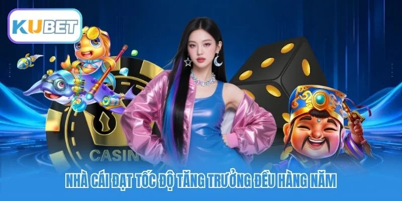 Nhà cái đạt tốc độ tăng trưởng đều hàng năm