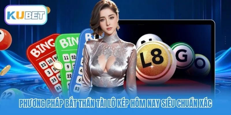 Phương pháp bắt thần tài lô kép hôm nay siêu chuẩn xác Phương pháp bắt thần tài lô kép hôm nay siêu chuẩn xác