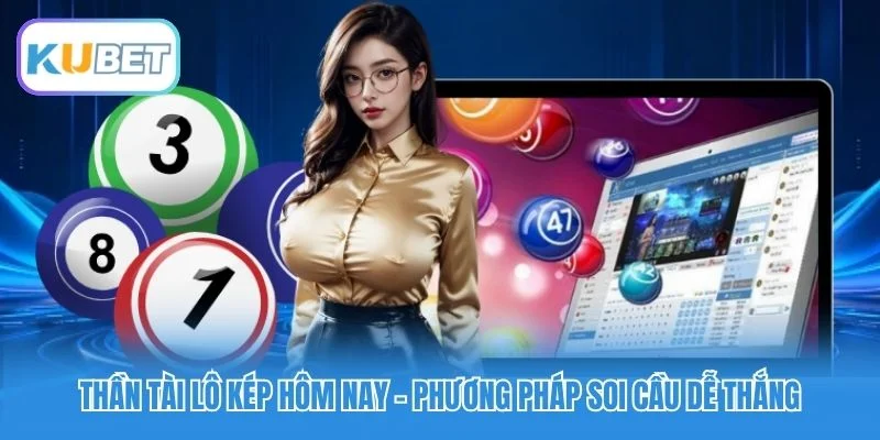 Thần Tài Lô Kép Hôm Nay - Phương Pháp Soi Cầu Dễ Thắng