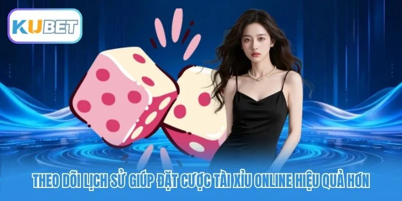 Theo dõi lịch sử giúp đặt cược tài xỉu online&nbsp;hiệu quả hơn