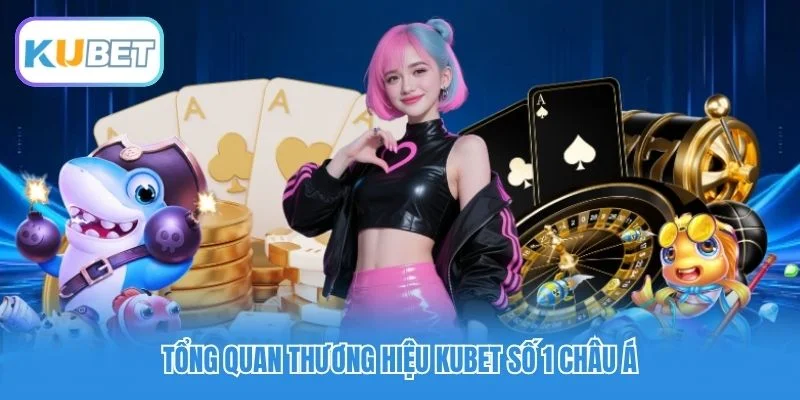 Tổng quan thương hiệu Kubet số 1 châu Á